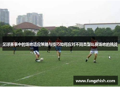 足球赛事中的场地适应策略与技巧如何应对不同类型比赛场地的挑战