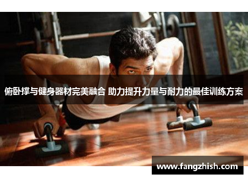 俯卧撑与健身器材完美融合 助力提升力量与耐力的最佳训练方案
