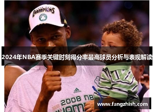 2024年NBA赛季关键时刻得分率最高球员分析与表现解读